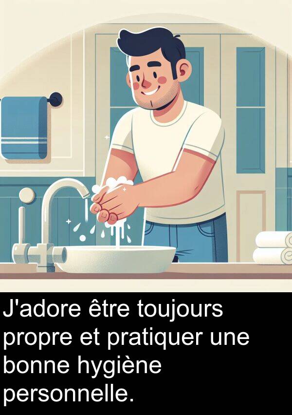 bonne: J'adore être toujours propre et pratiquer une bonne hygiène personnelle.