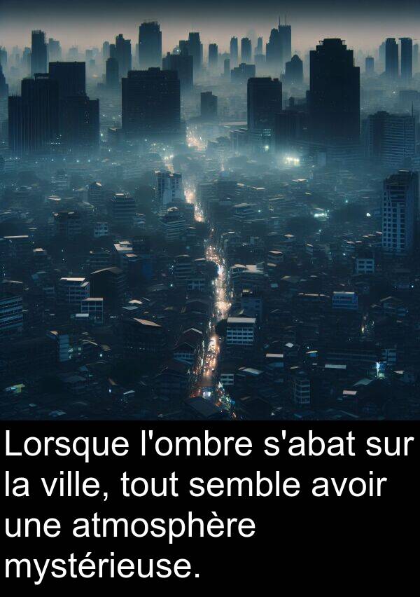 semble: Lorsque l'ombre s'abat sur la ville, tout semble avoir une atmosphère mystérieuse.