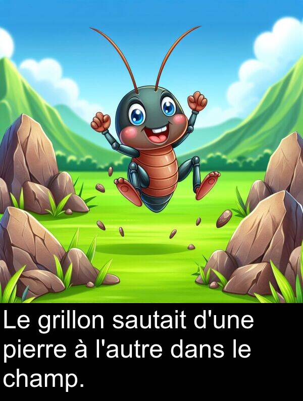 sautait: Le grillon sautait d'une pierre à l'autre dans le champ.
