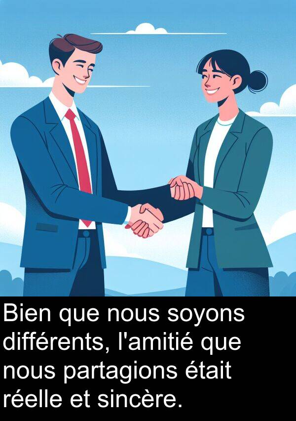 soyons: Bien que nous soyons différents, l'amitié que nous partagions était réelle et sincère.