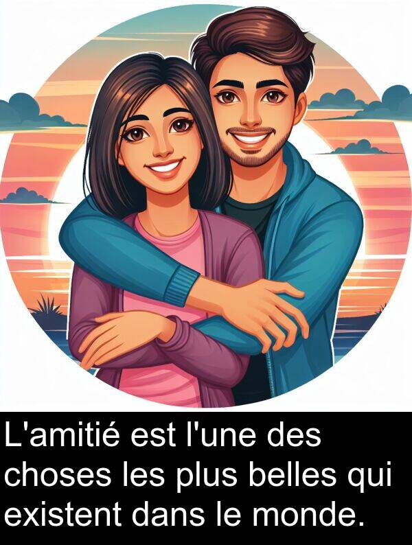 existent: L'amitié est l'une des choses les plus belles qui existent dans le monde.