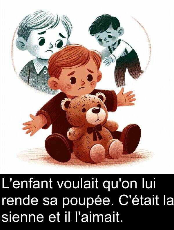 rende: L'enfant voulait qu'on lui rende sa poupée. C'était la sienne et il l'aimait.