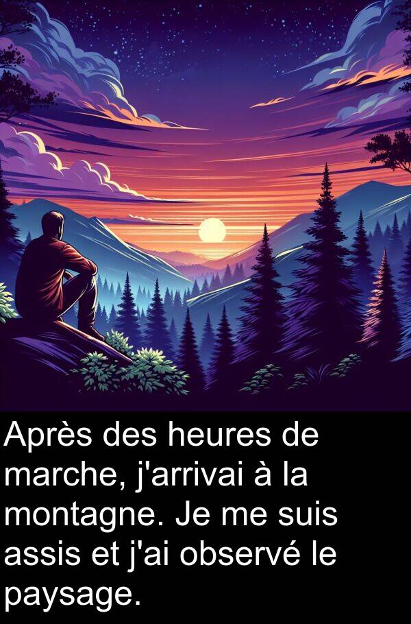 assis: Après des heures de marche, j'arrivai à la montagne. Je me suis assis et j'ai observé le paysage.