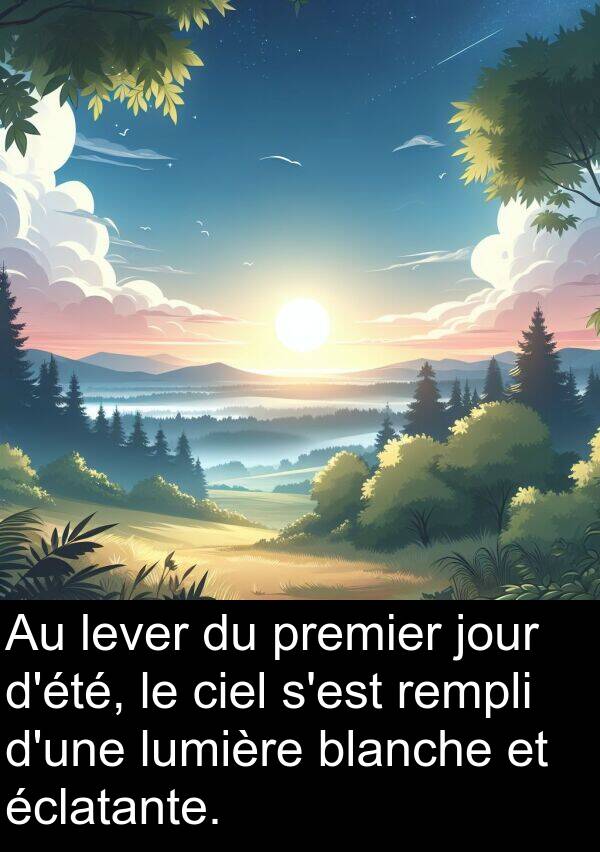 éclatante: Au lever du premier jour d'été, le ciel s'est rempli d'une lumière blanche et éclatante.