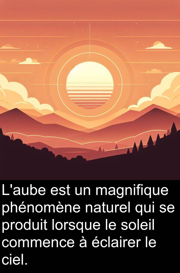 éclairer: L'aube est un magnifique phénomène naturel qui se produit lorsque le soleil commence à éclairer le ciel.