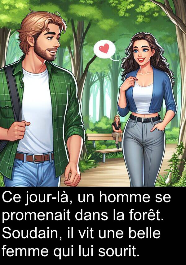 belle: Ce jour-là, un homme se promenait dans la forêt. Soudain, il vit une belle femme qui lui sourit.
