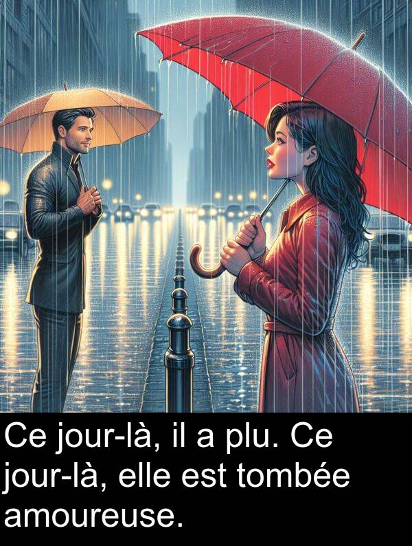 tombée: Ce jour-là, il a plu. Ce jour-là, elle est tombée amoureuse.