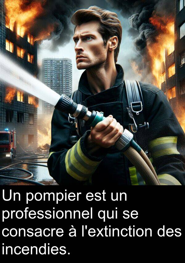 consacre: Un pompier est un professionnel qui se consacre à l'extinction des incendies.