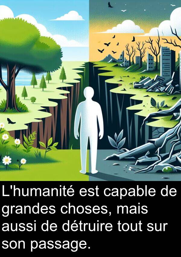 capable: L'humanité est capable de grandes choses, mais aussi de détruire tout sur son passage.