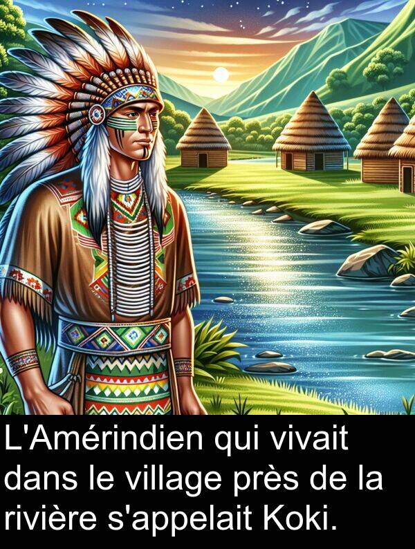 village: L'Amérindien qui vivait dans le village près de la rivière s'appelait Koki.