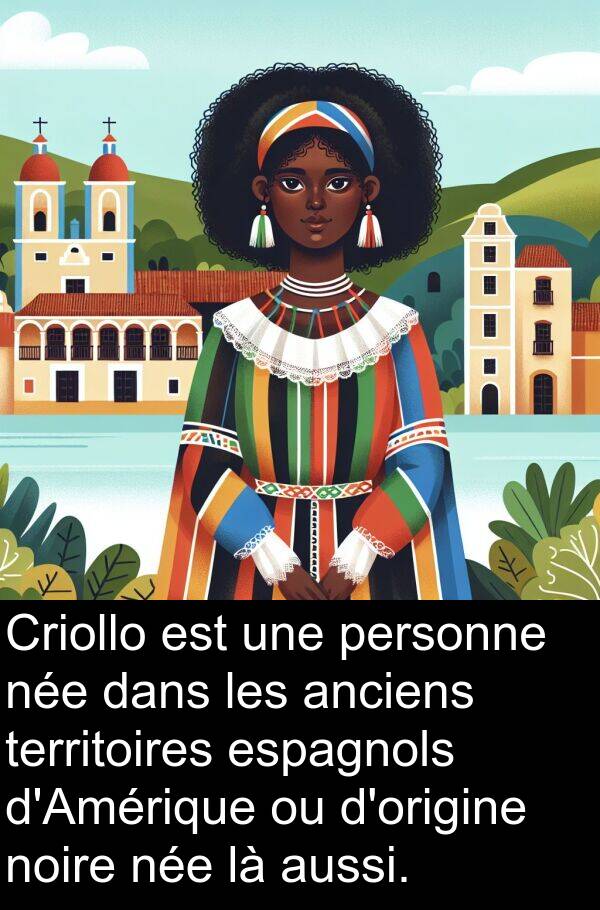 territoires: Criollo est une personne née dans les anciens territoires espagnols d'Amérique ou d'origine noire née là aussi.