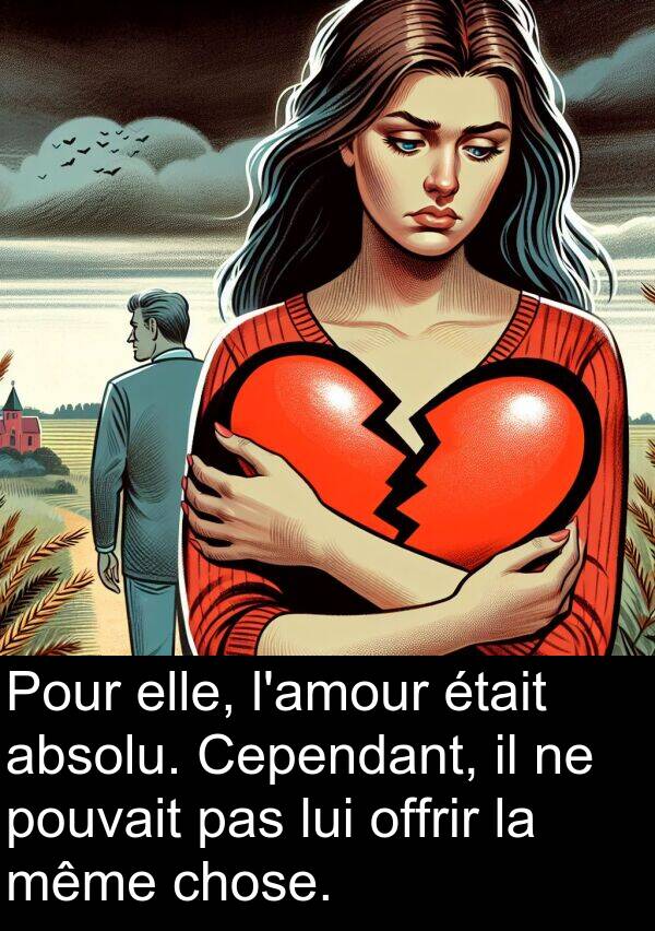 même: Pour elle, l'amour était absolu. Cependant, il ne pouvait pas lui offrir la même chose.