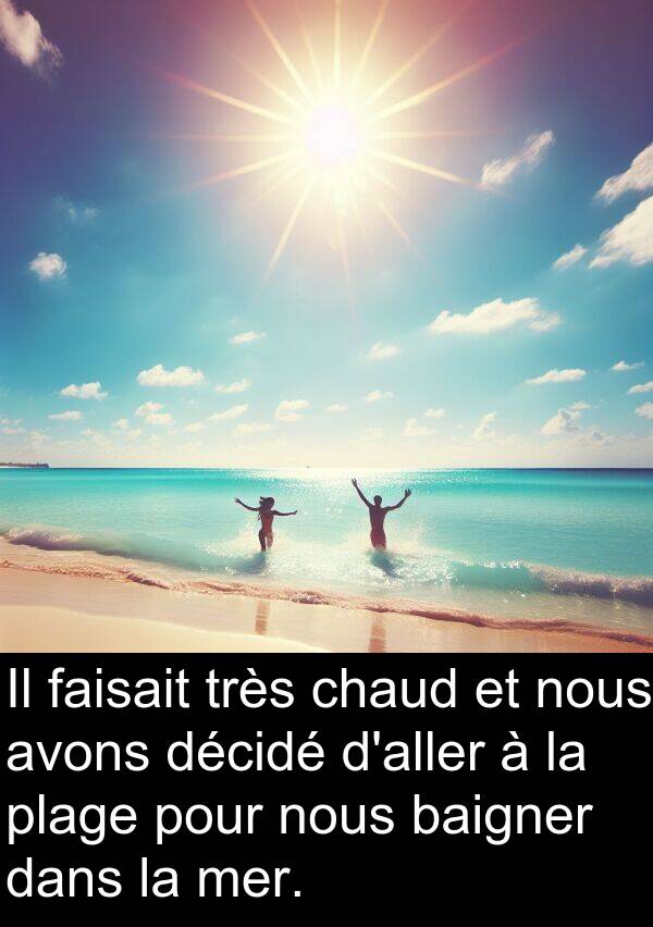 décidé: Il faisait très chaud et nous avons décidé d'aller à la plage pour nous baigner dans la mer.