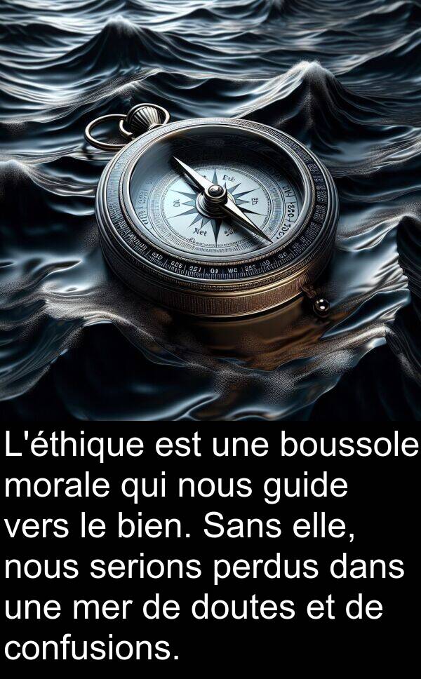 boussole: L'éthique est une boussole morale qui nous guide vers le bien. Sans elle, nous serions perdus dans une mer de doutes et de confusions.