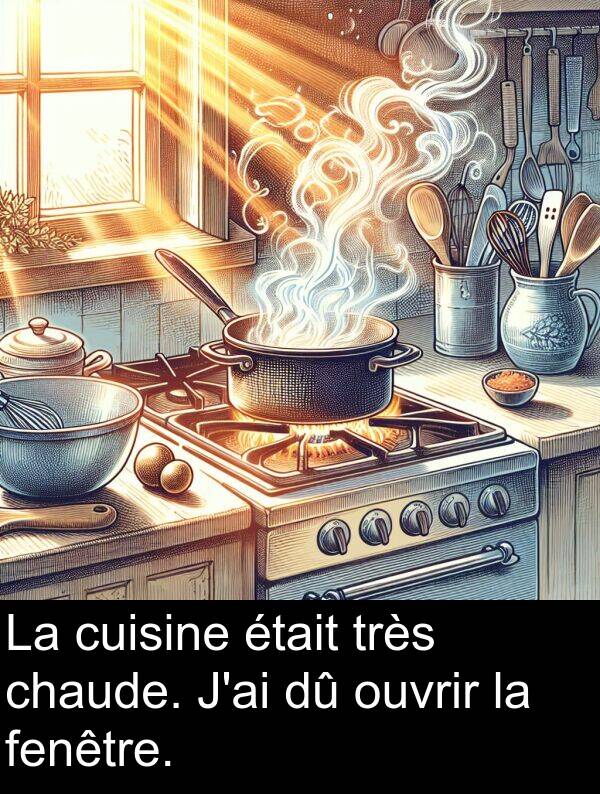 ouvrir: La cuisine était très chaude. J'ai dû ouvrir la fenêtre.
