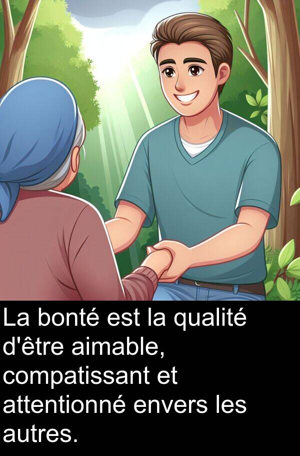 qualité: La bonté est la qualité d'être aimable, compatissant et attentionné envers les autres.