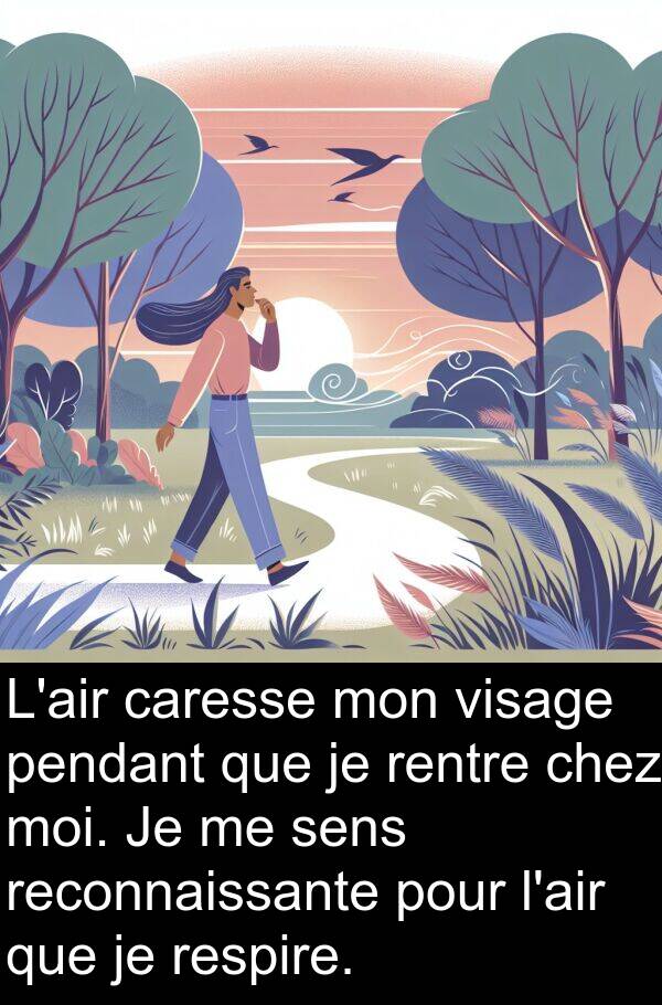 rentre: L'air caresse mon visage pendant que je rentre chez moi. Je me sens reconnaissante pour l'air que je respire.