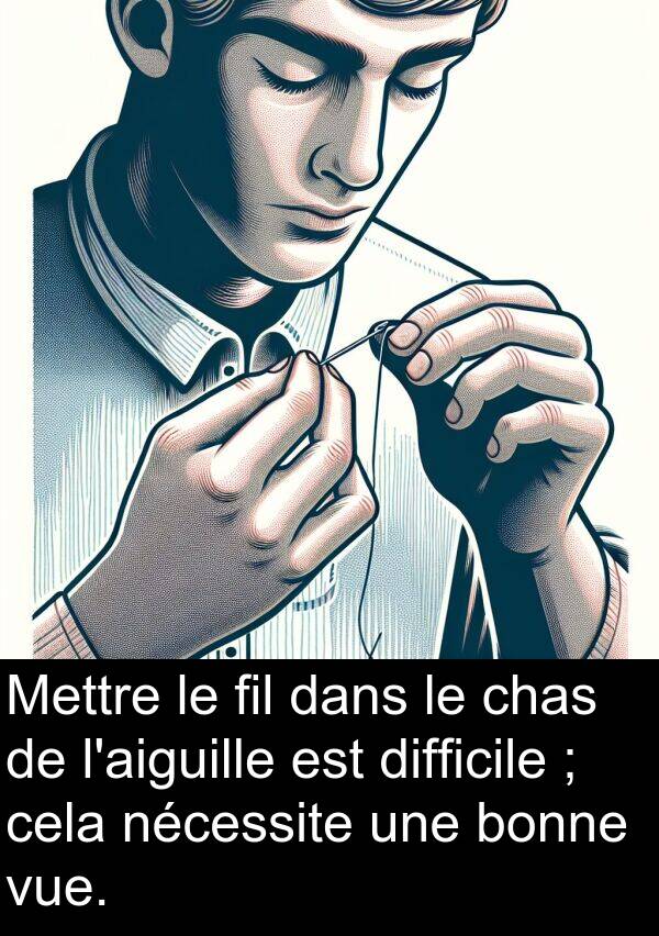 bonne: Mettre le fil dans le chas de l'aiguille est difficile ; cela nécessite une bonne vue.