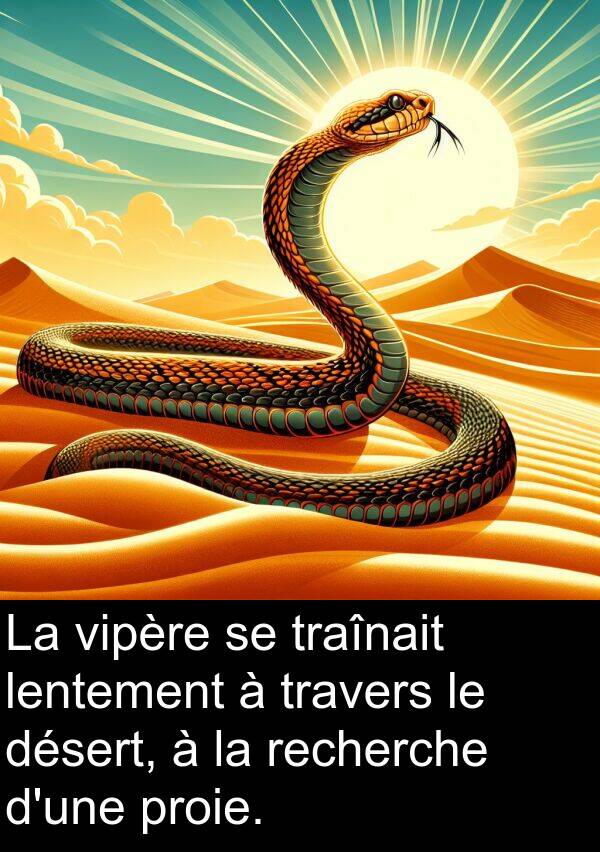 lentement: La vipère se traînait lentement à travers le désert, à la recherche d'une proie.