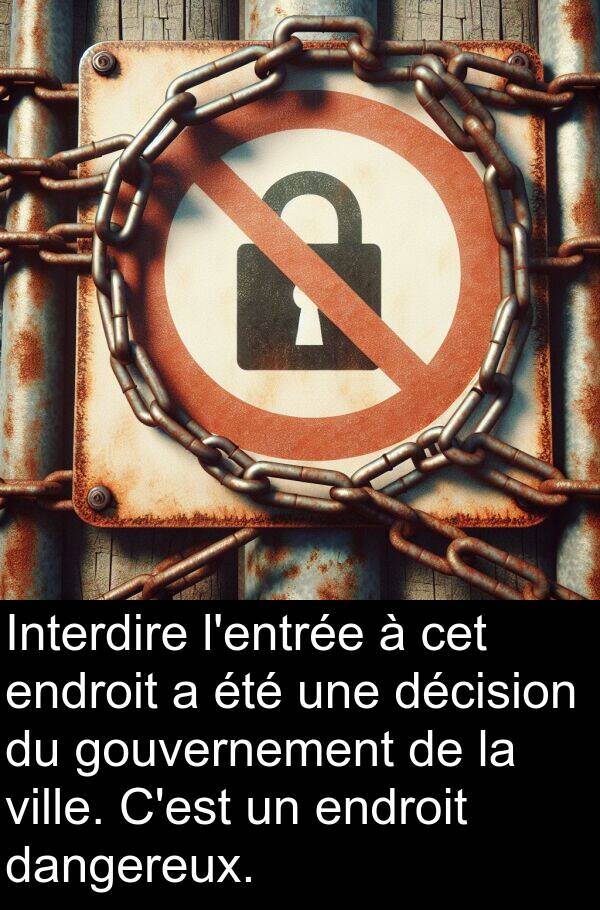 décision: Interdire l'entrée à cet endroit a été une décision du gouvernement de la ville. C'est un endroit dangereux.