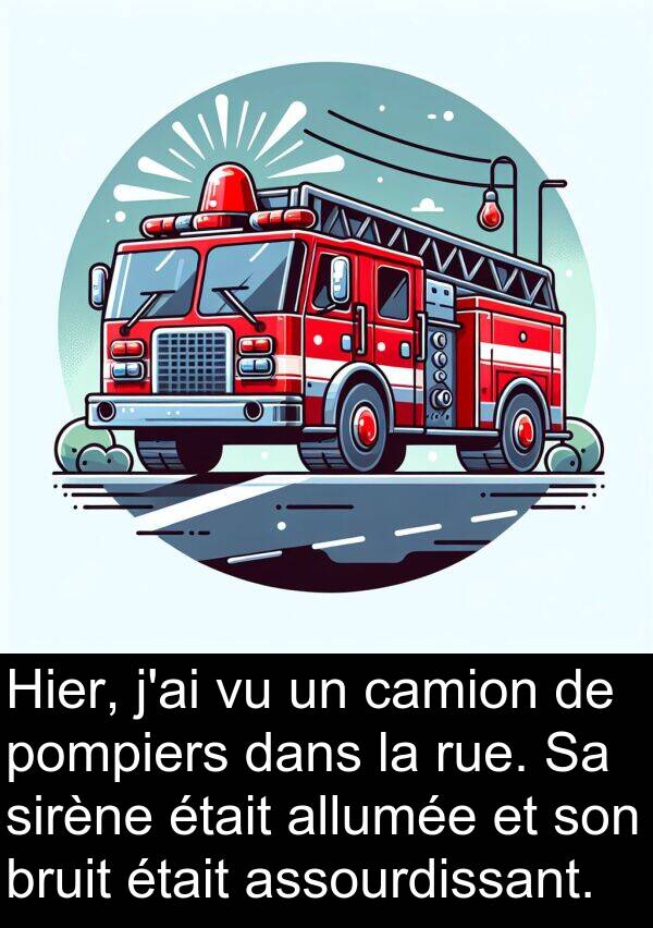 allumée: Hier, j'ai vu un camion de pompiers dans la rue. Sa sirène était allumée et son bruit était assourdissant.