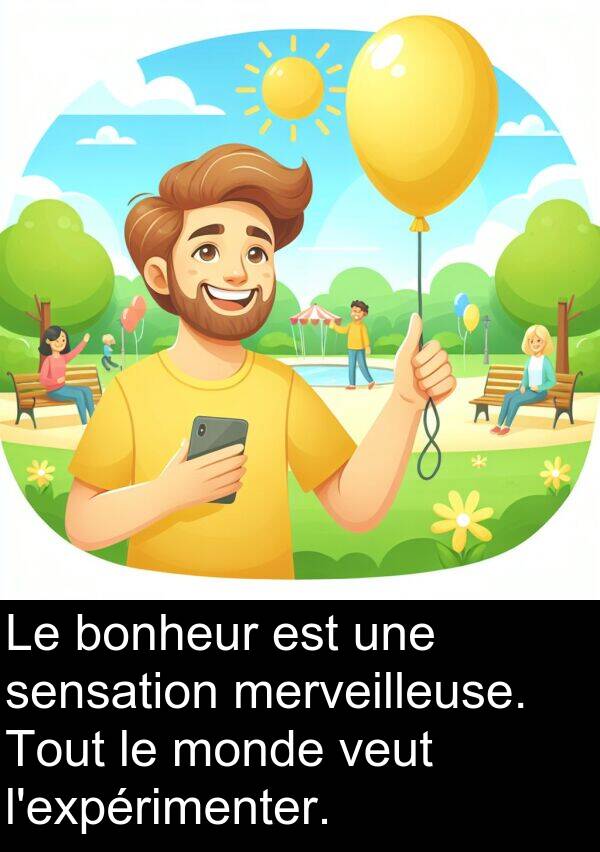 merveilleuse: Le bonheur est une sensation merveilleuse. Tout le monde veut l'expérimenter.