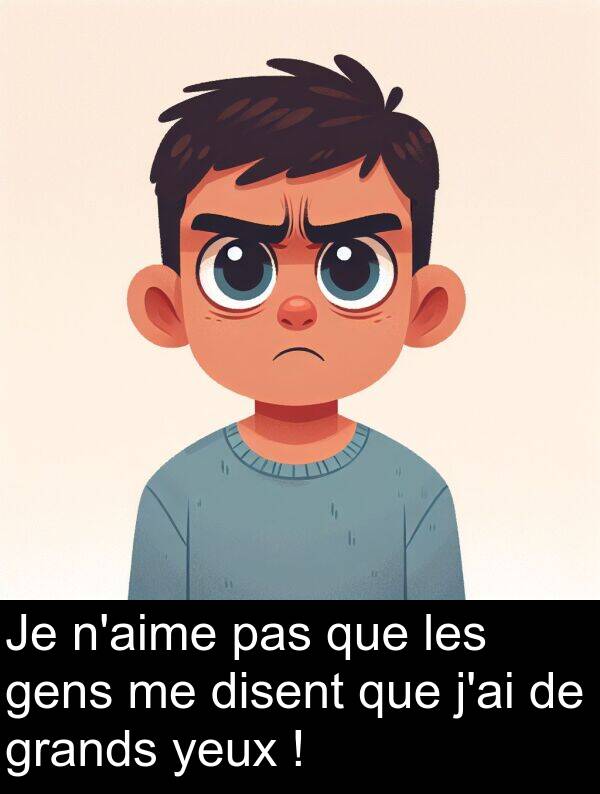 gens: Je n'aime pas que les gens me disent que j'ai de grands yeux !