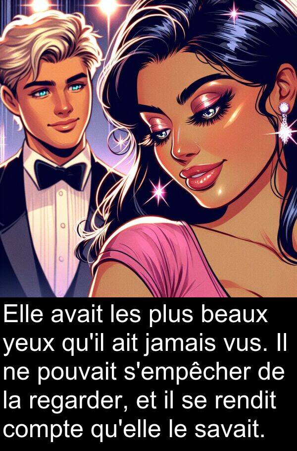 beaux: Elle avait les plus beaux yeux qu'il ait jamais vus. Il ne pouvait s'empêcher de la regarder, et il se rendit compte qu'elle le savait.