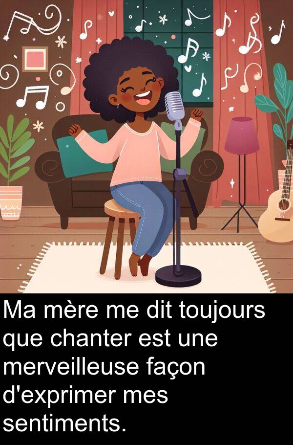 merveilleuse: Ma mère me dit toujours que chanter est une merveilleuse façon d'exprimer mes sentiments.