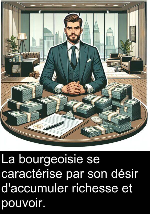 caractérise: La bourgeoisie se caractérise par son désir d'accumuler richesse et pouvoir.