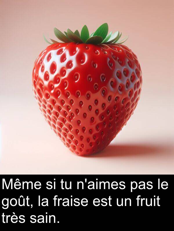 sain: Même si tu n'aimes pas le goût, la fraise est un fruit très sain.