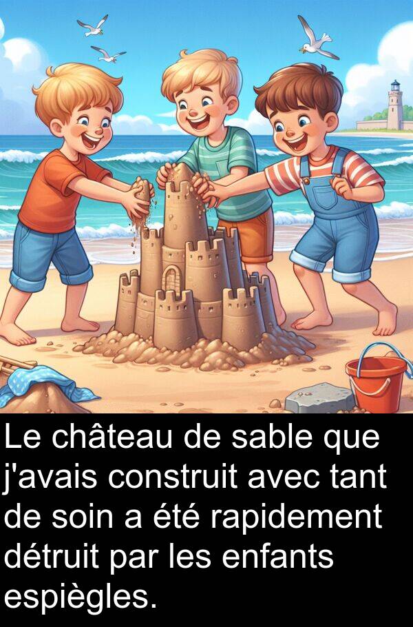 rapidement: Le château de sable que j'avais construit avec tant de soin a été rapidement détruit par les enfants espiègles.