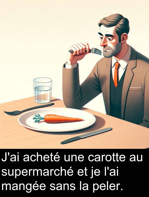 sans: J'ai acheté une carotte au supermarché et je l'ai mangée sans la peler.