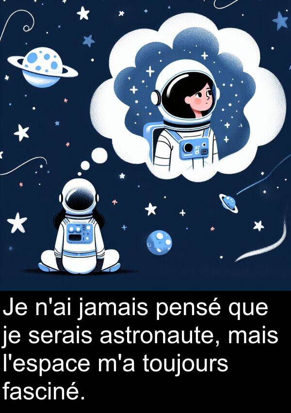 serais: Je n'ai jamais pensé que je serais astronaute, mais l'espace m'a toujours fasciné.