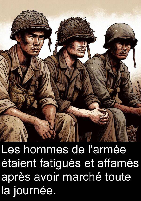 fatigués: Les hommes de l'armée étaient fatigués et affamés après avoir marché toute la journée.