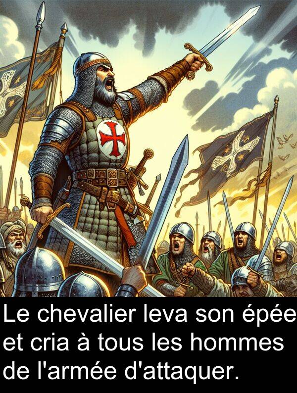 épée: Le chevalier leva son épée et cria à tous les hommes de l'armée d'attaquer.