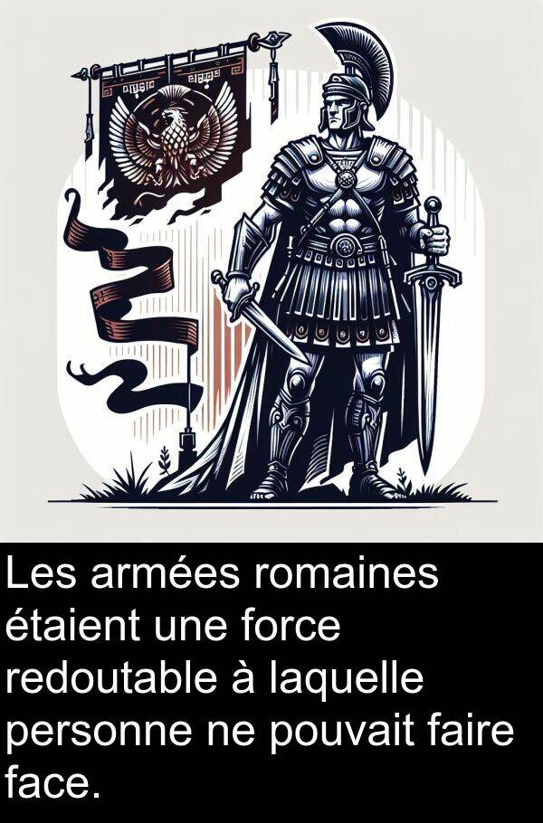 redoutable: Les armées romaines étaient une force redoutable à laquelle personne ne pouvait faire face.