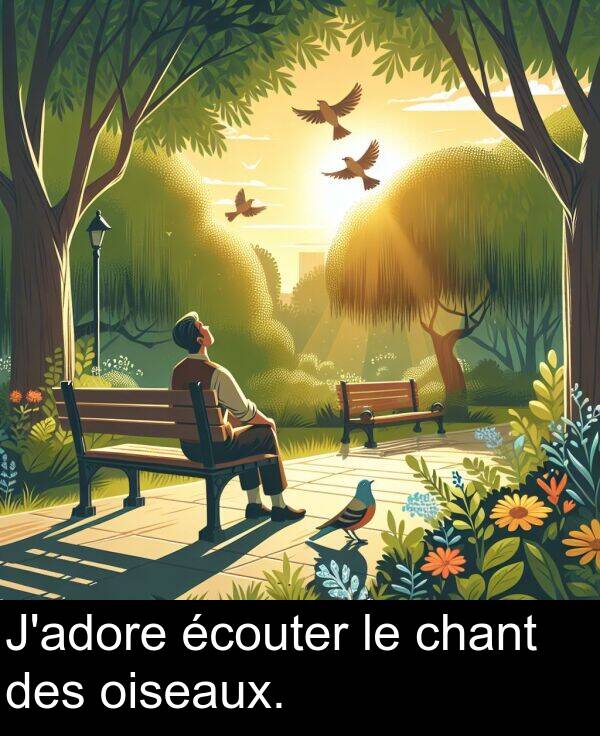 écouter: J'adore écouter le chant des oiseaux.