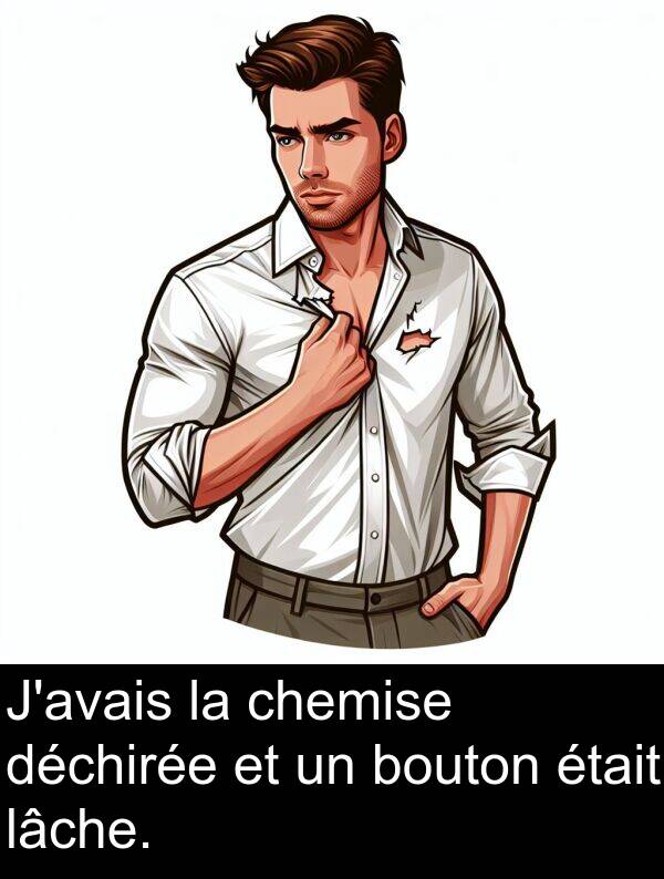 déchirée: J'avais la chemise déchirée et un bouton était lâche.