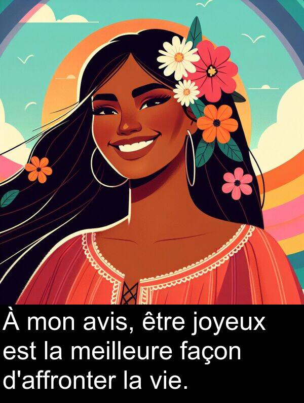 joyeux: À mon avis, être joyeux est la meilleure façon d'affronter la vie.