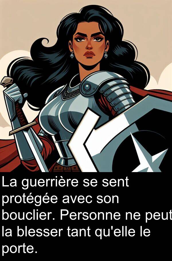 bouclier: La guerrière se sent protégée avec son bouclier. Personne ne peut la blesser tant qu'elle le porte.