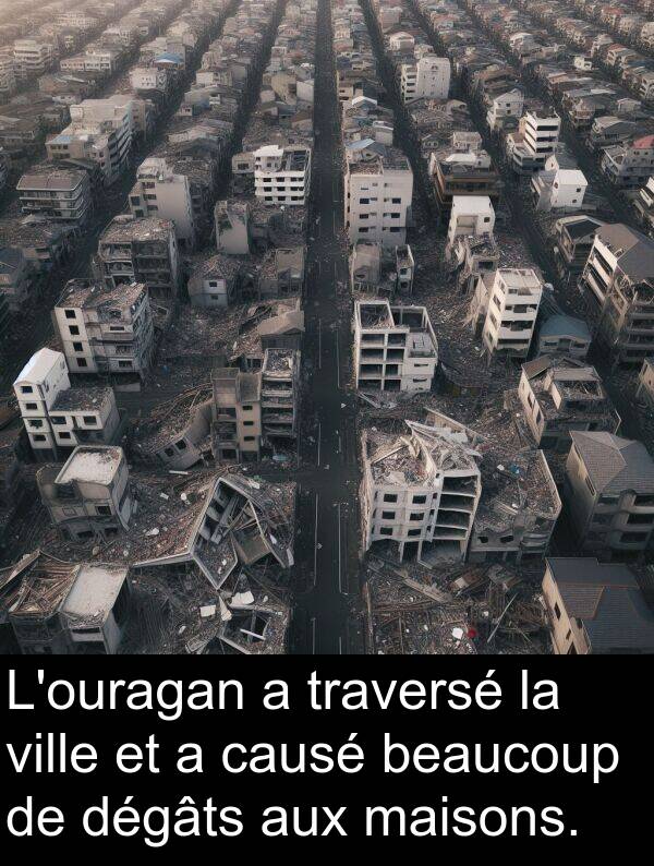 beaucoup: L'ouragan a traversé la ville et a causé beaucoup de dégâts aux maisons.