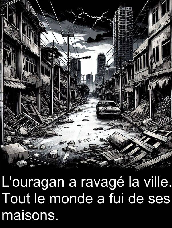 fui: L'ouragan a ravagé la ville. Tout le monde a fui de ses maisons.