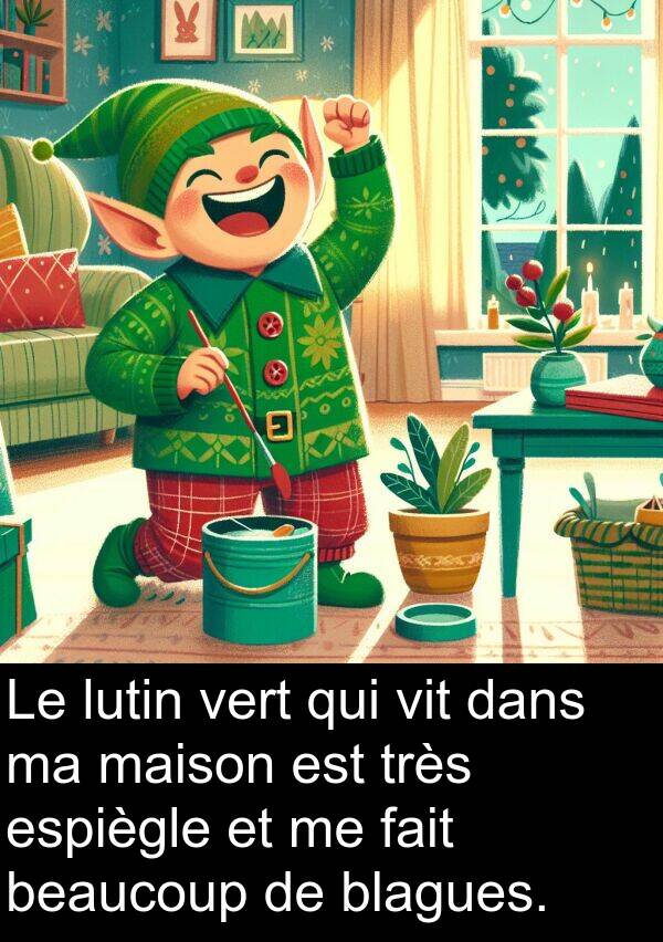 lutin: Le lutin vert qui vit dans ma maison est très espiègle et me fait beaucoup de blagues.