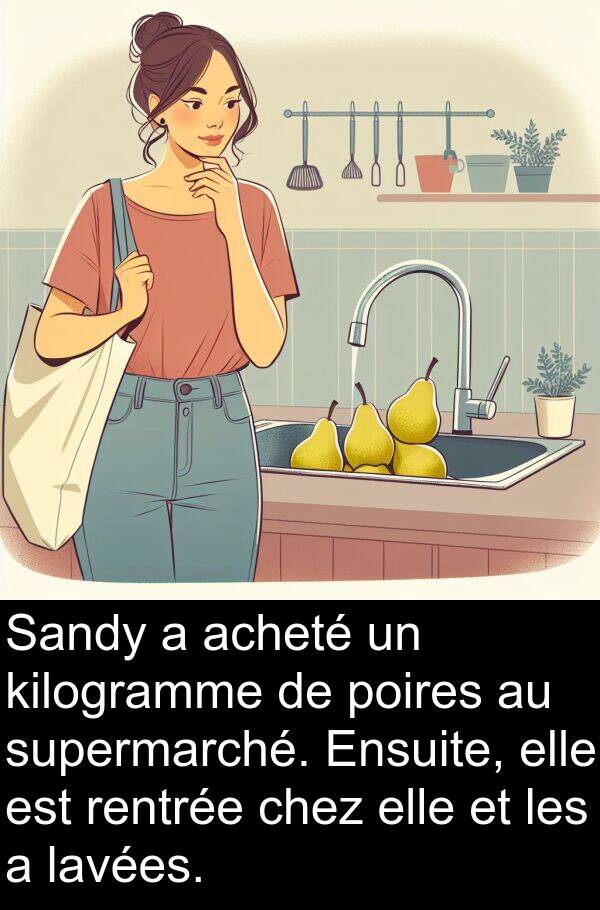 kilogramme: Sandy a acheté un kilogramme de poires au supermarché. Ensuite, elle est rentrée chez elle et les a lavées.
