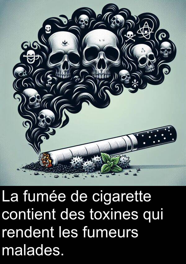 rendent: La fumée de cigarette contient des toxines qui rendent les fumeurs malades.