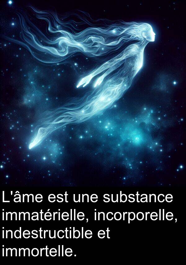 immatérielle: L'âme est une substance immatérielle, incorporelle, indestructible et immortelle.