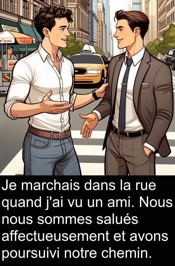 salués: Je marchais dans la rue quand j'ai vu un ami. Nous nous sommes salués affectueusement et avons poursuivi notre chemin.