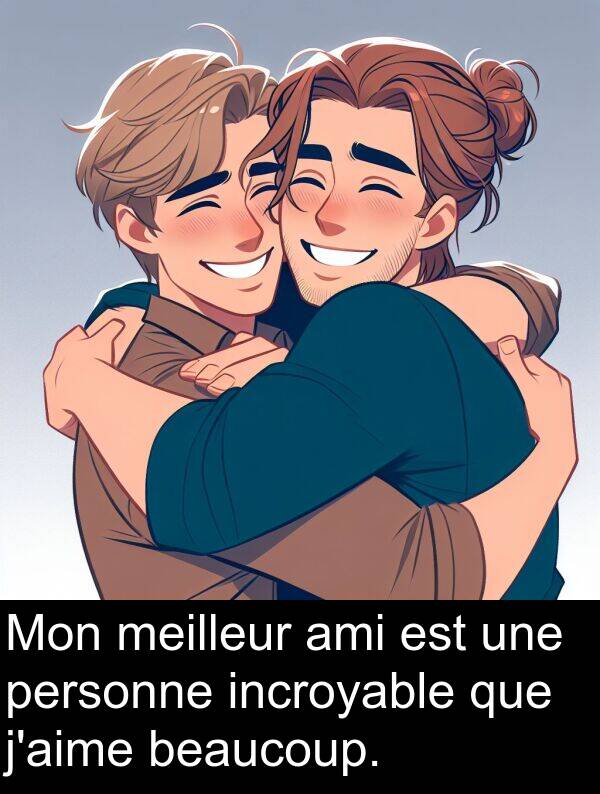 beaucoup: Mon meilleur ami est une personne incroyable que j'aime beaucoup.
