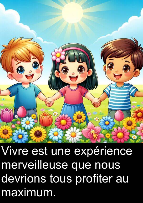 expérience: Vivre est une expérience merveilleuse que nous devrions tous profiter au maximum.